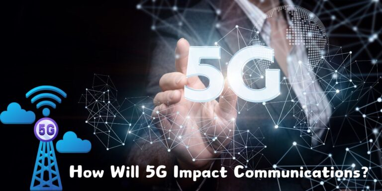 How Will 5G Impact Communications?