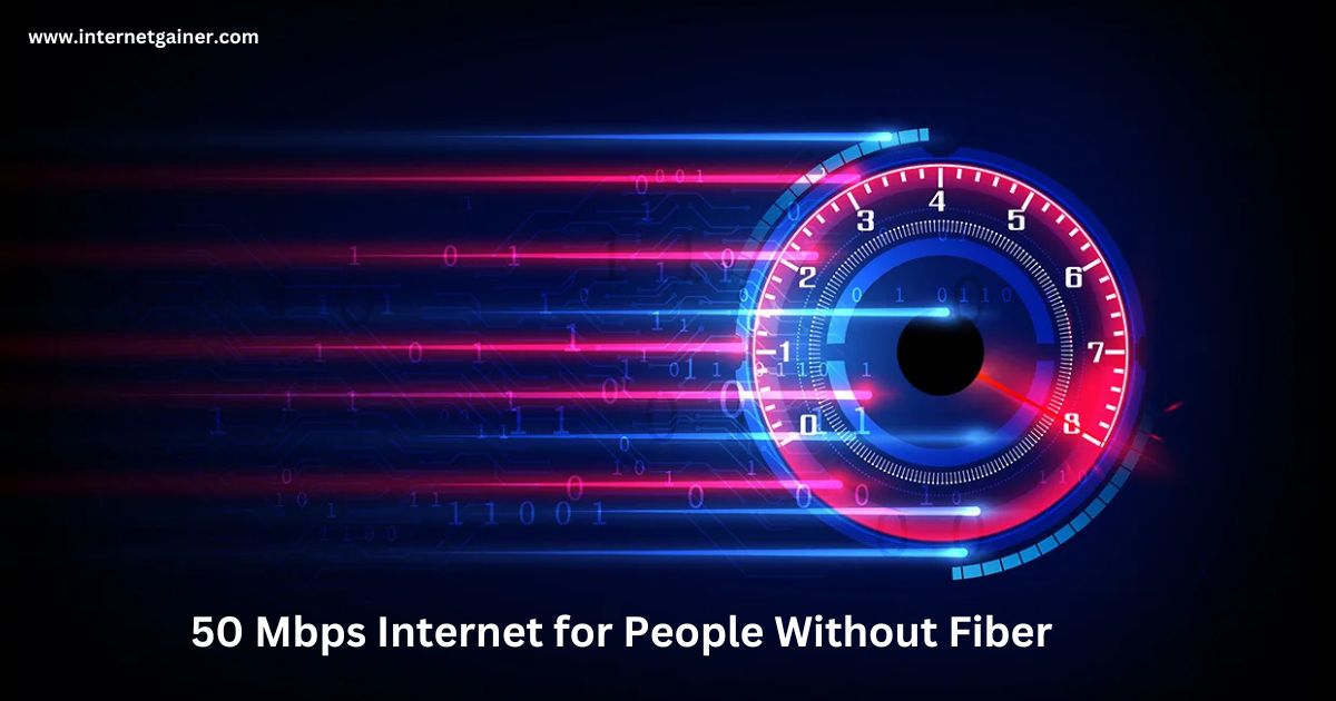 50 Mbps Internet for People Without Fiber